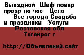 Выездной “Шеф-повар /првар на час › Цена ­ 1 000 - Все города Свадьба и праздники » Услуги   . Ростовская обл.,Таганрог г.